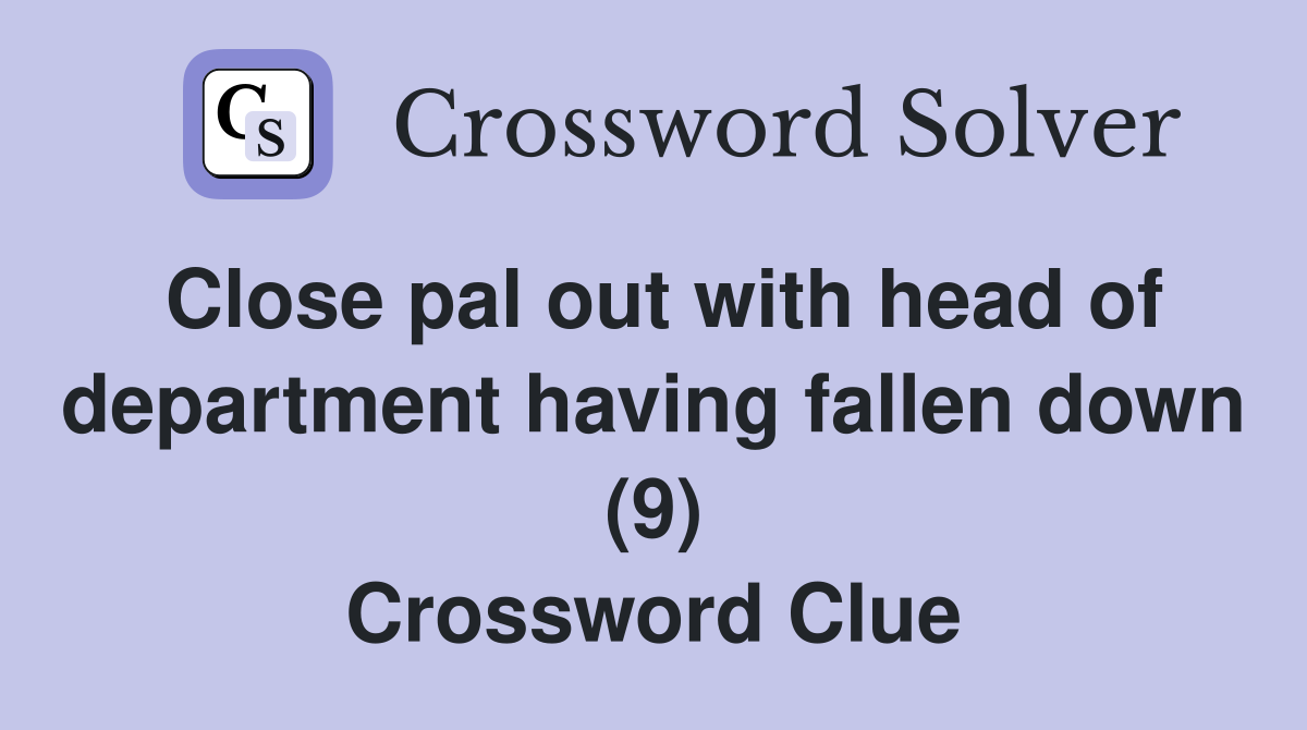 Close pal out with head of department having fallen down (9) Crossword Clue