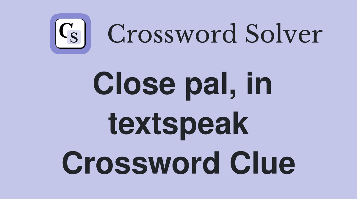 Close pal, in textspeak Crossword Clue