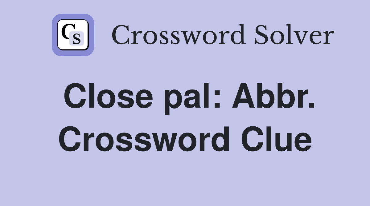 Close pal: Abbr. Crossword Clue