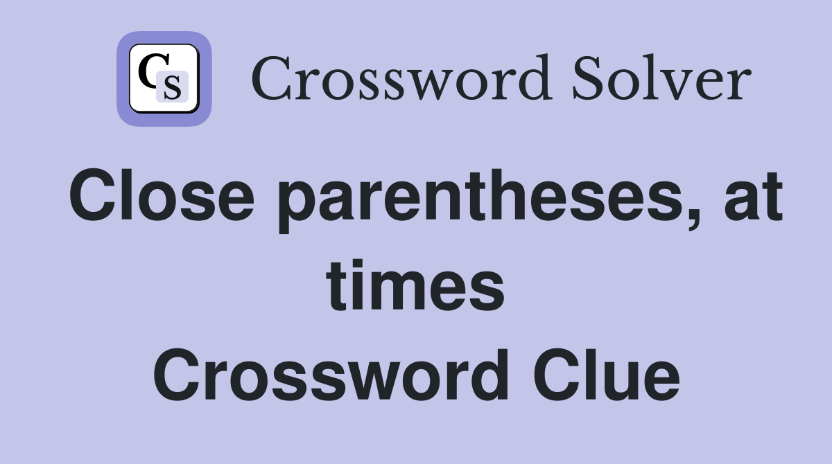 Close parentheses, at times Crossword Clue