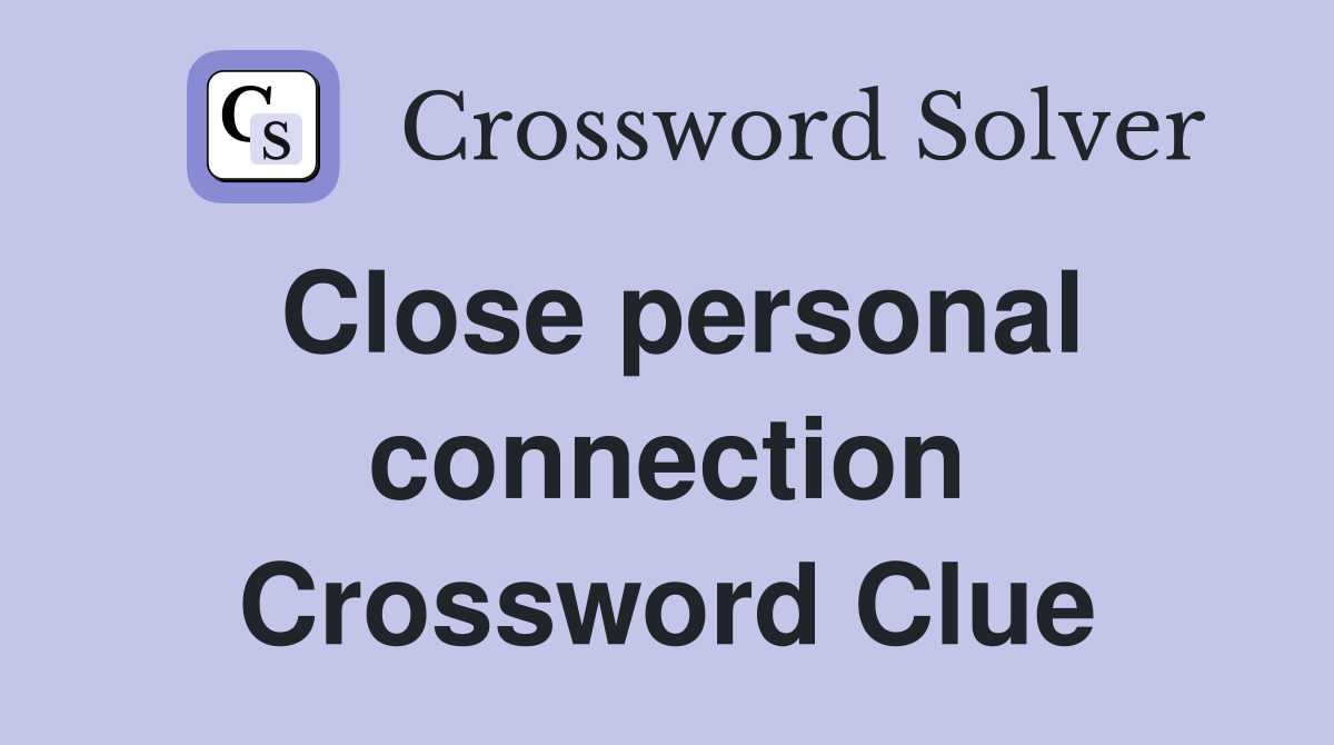 Close personal connection Crossword Clue