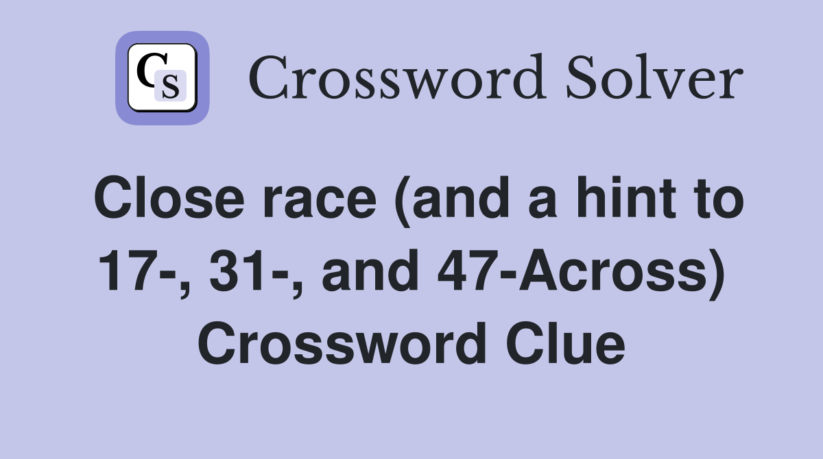 Close race (and a hint to 17-, 31-, and 47-Across) Crossword Clue