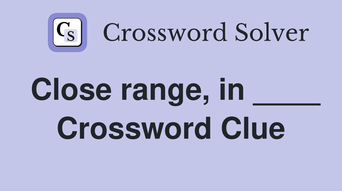 Close range, in ____ Crossword Clue