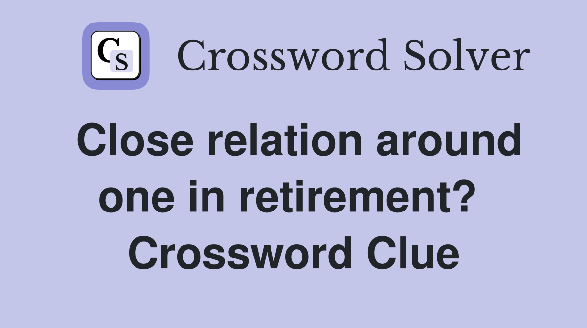 Close relation around one in retirement?  Crossword Clue