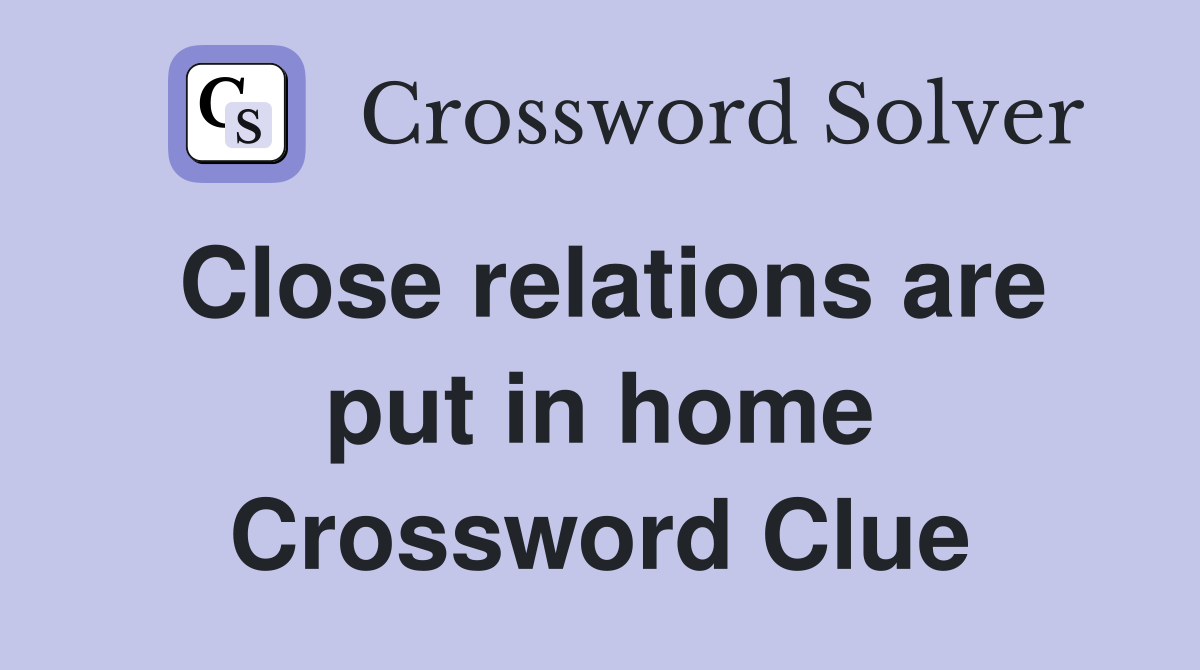 Close relations are put in home Crossword Clue