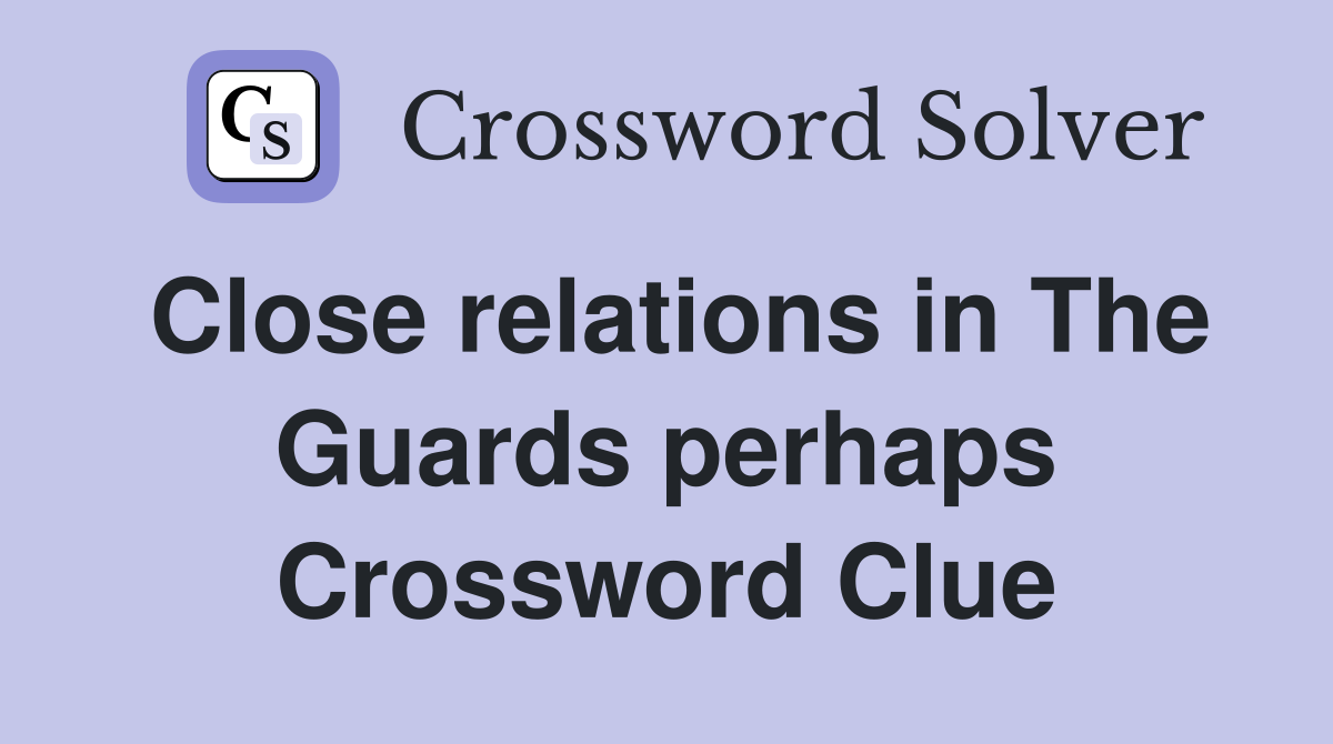 Close relations in The Guards perhaps Crossword Clue