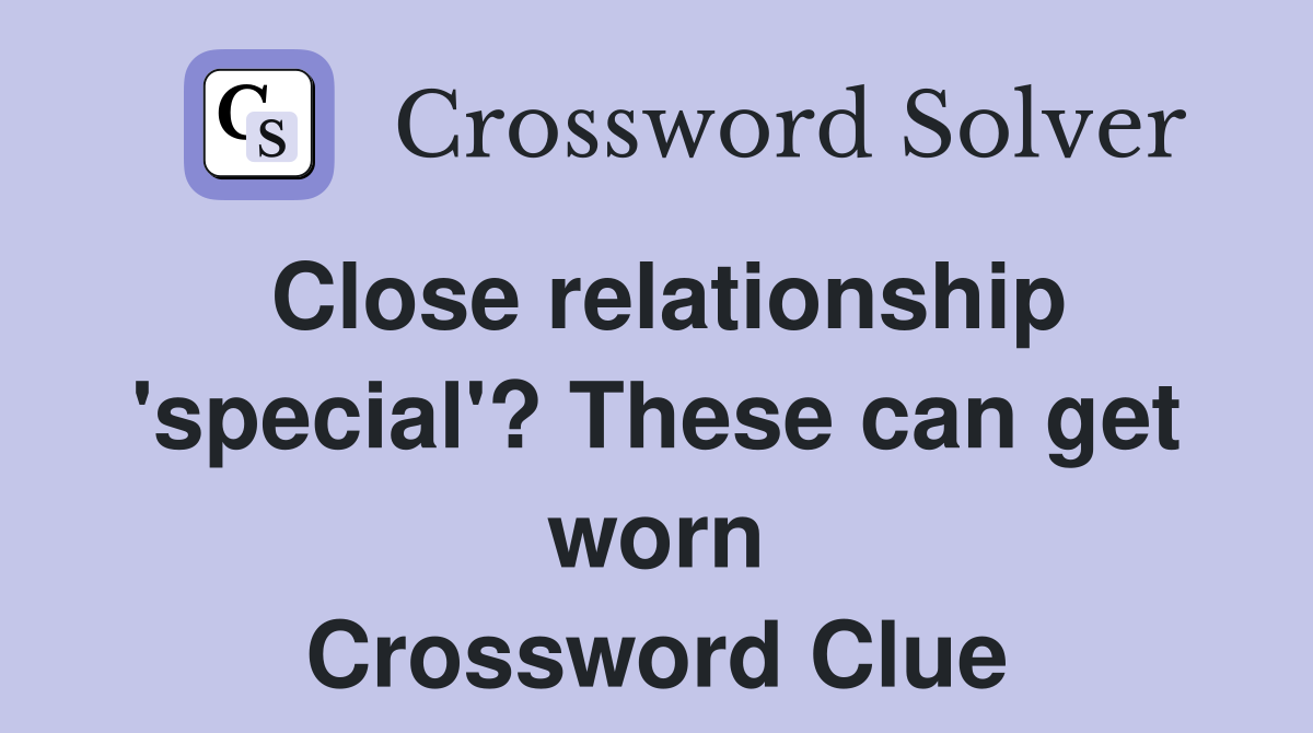 Close relationship 'special'? These can get worn Crossword Clue