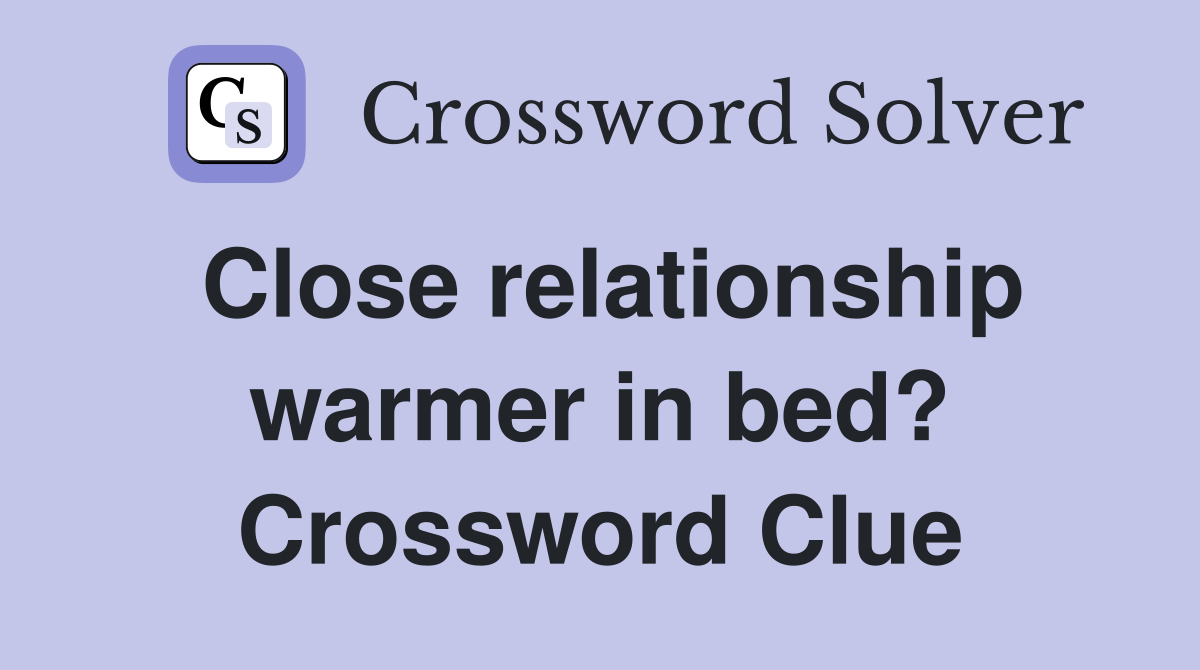 Close relationship warmer in bed? Crossword Clue