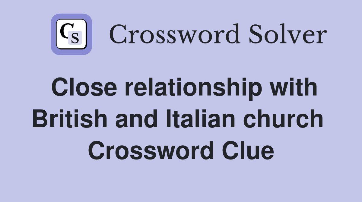 Close relationship with British and Italian church  Crossword Clue
