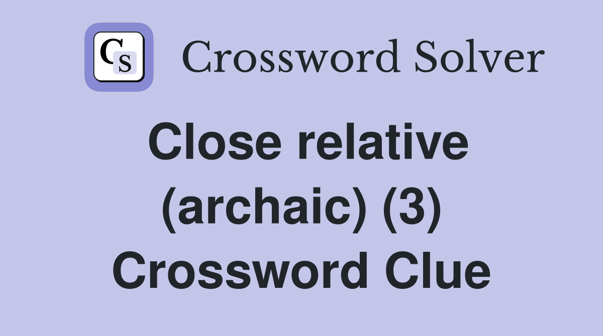 Close relative (archaic) (3) Crossword Clue