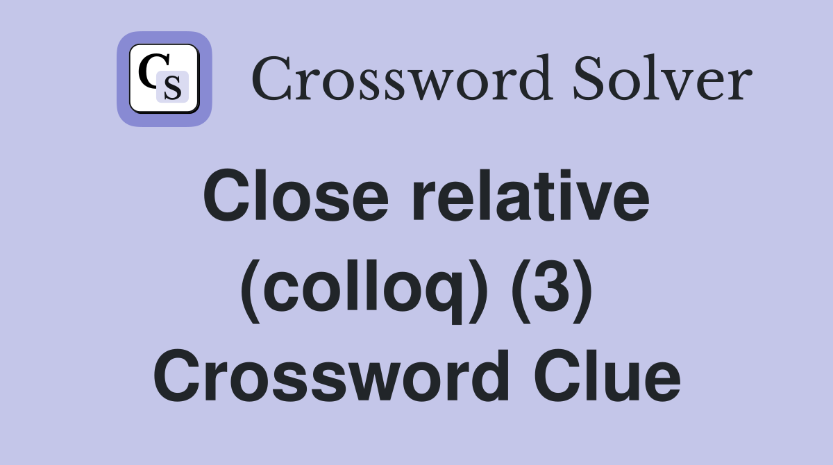 Close relative (colloq) (3) Crossword Clue