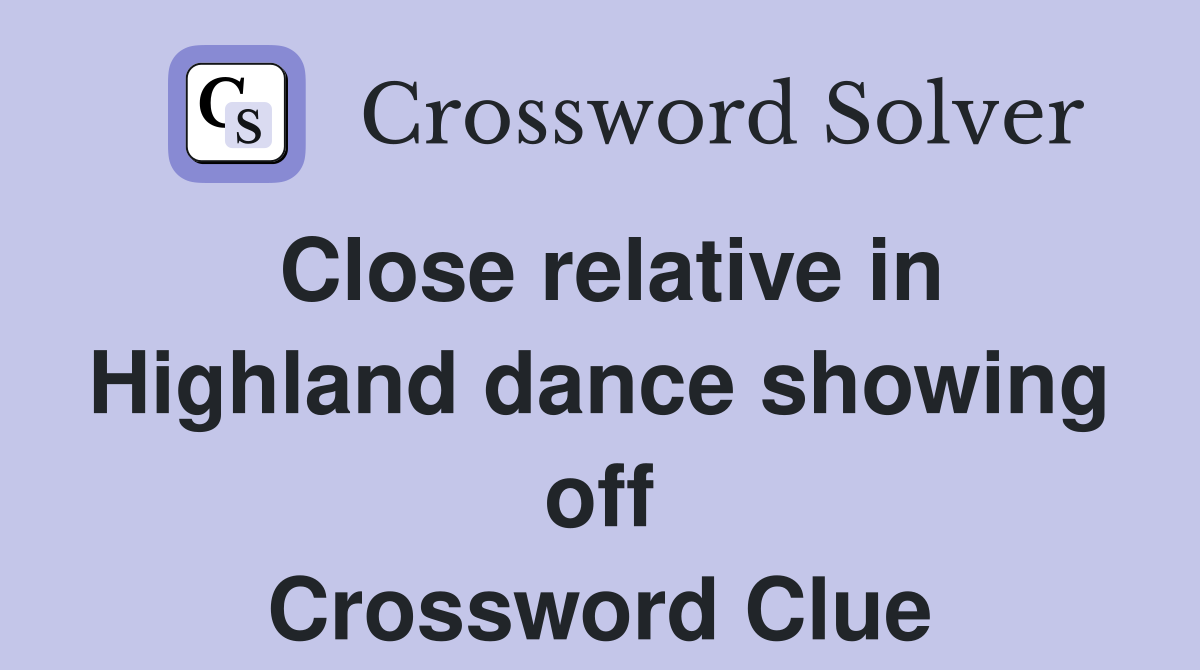 Close relative in Highland dance showing off Crossword Clue