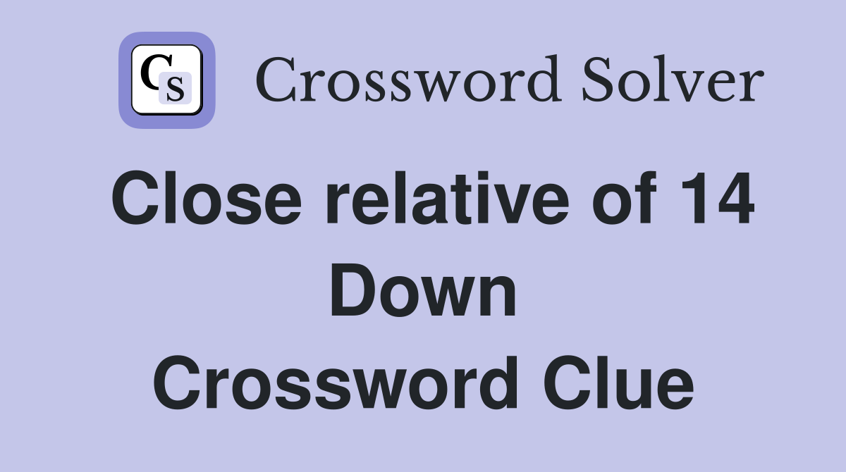 Close relative of 14 Down Crossword Clue