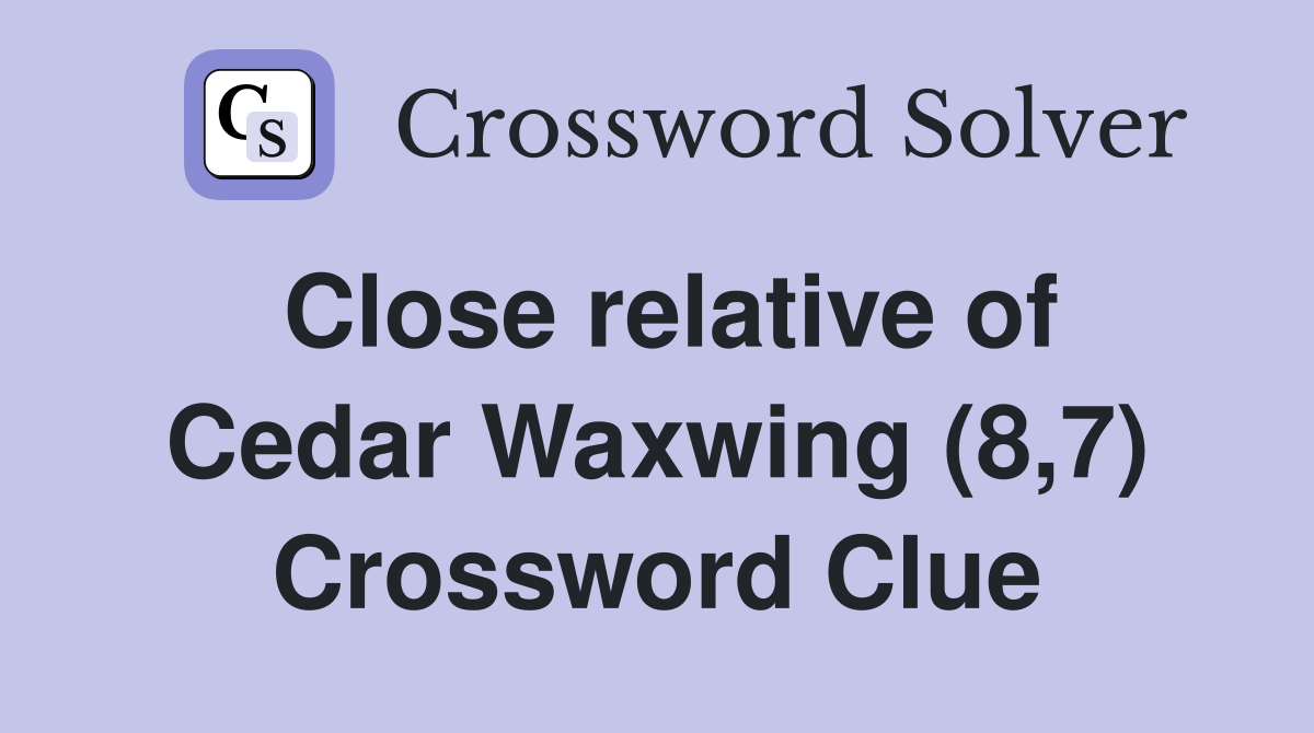 Close relative of Cedar Waxwing (8,7) Crossword Clue