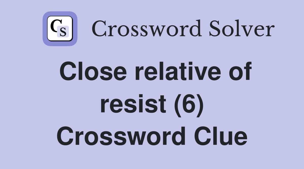 Close relative of resist (6) Crossword Clue
