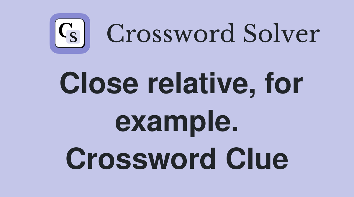 Close relative, for example. Crossword Clue