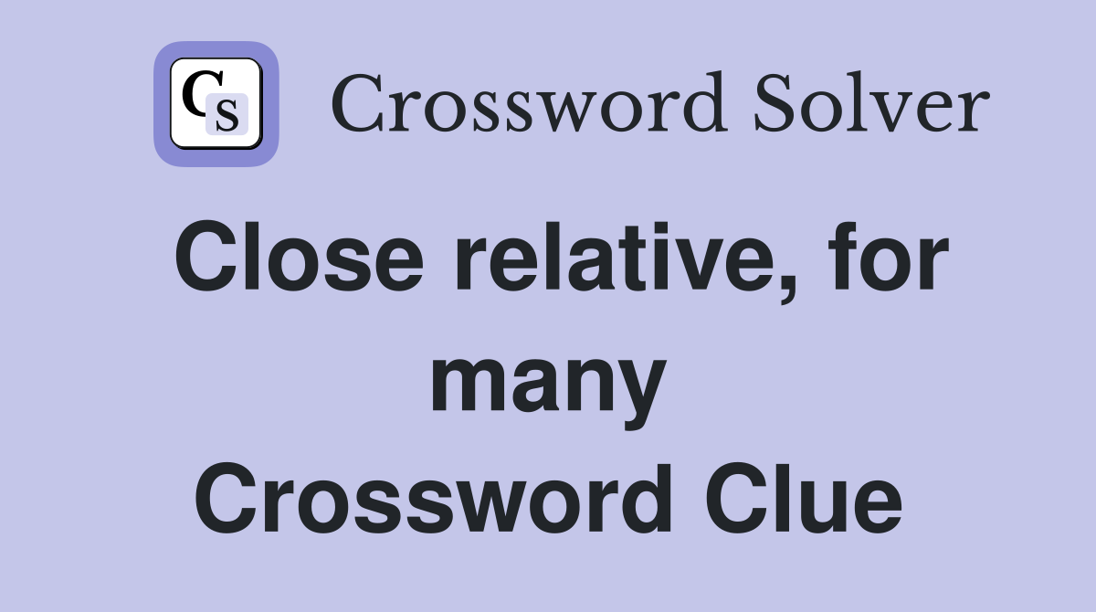 Close relative, for many Crossword Clue