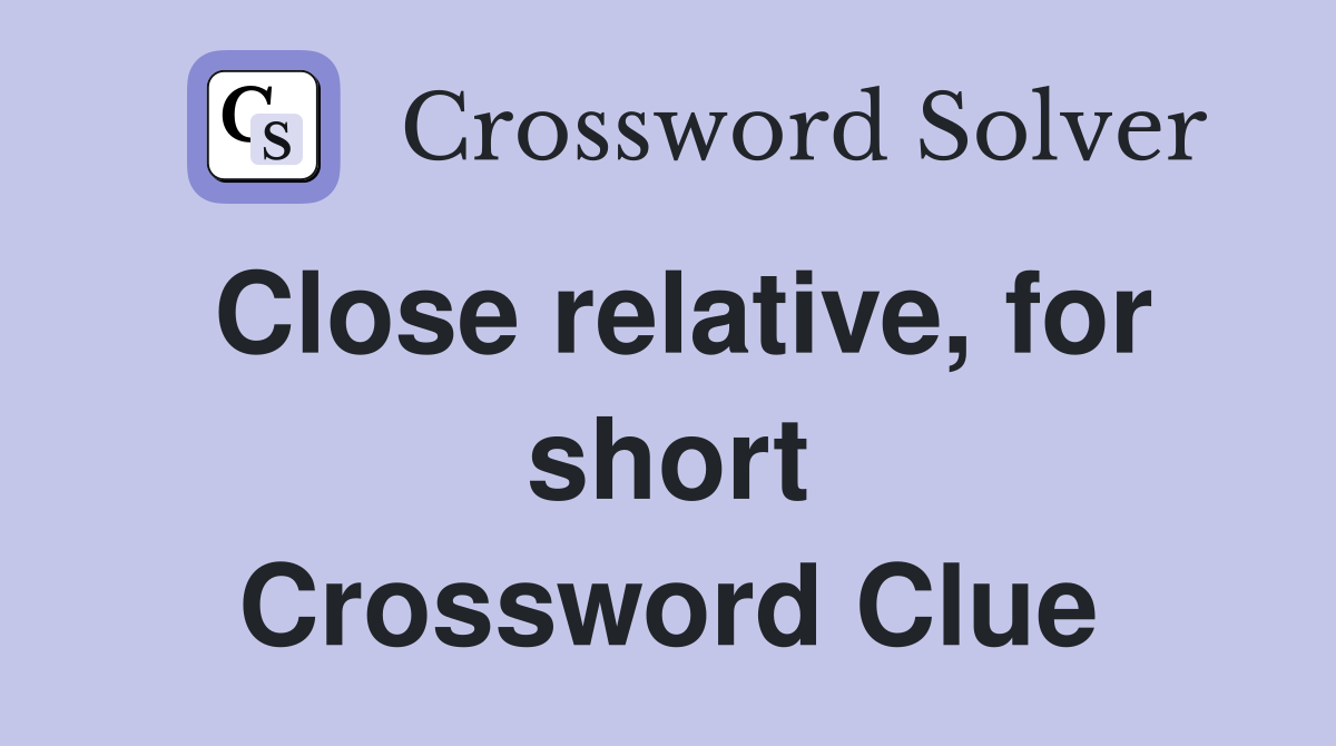 Close relative, for short Crossword Clue