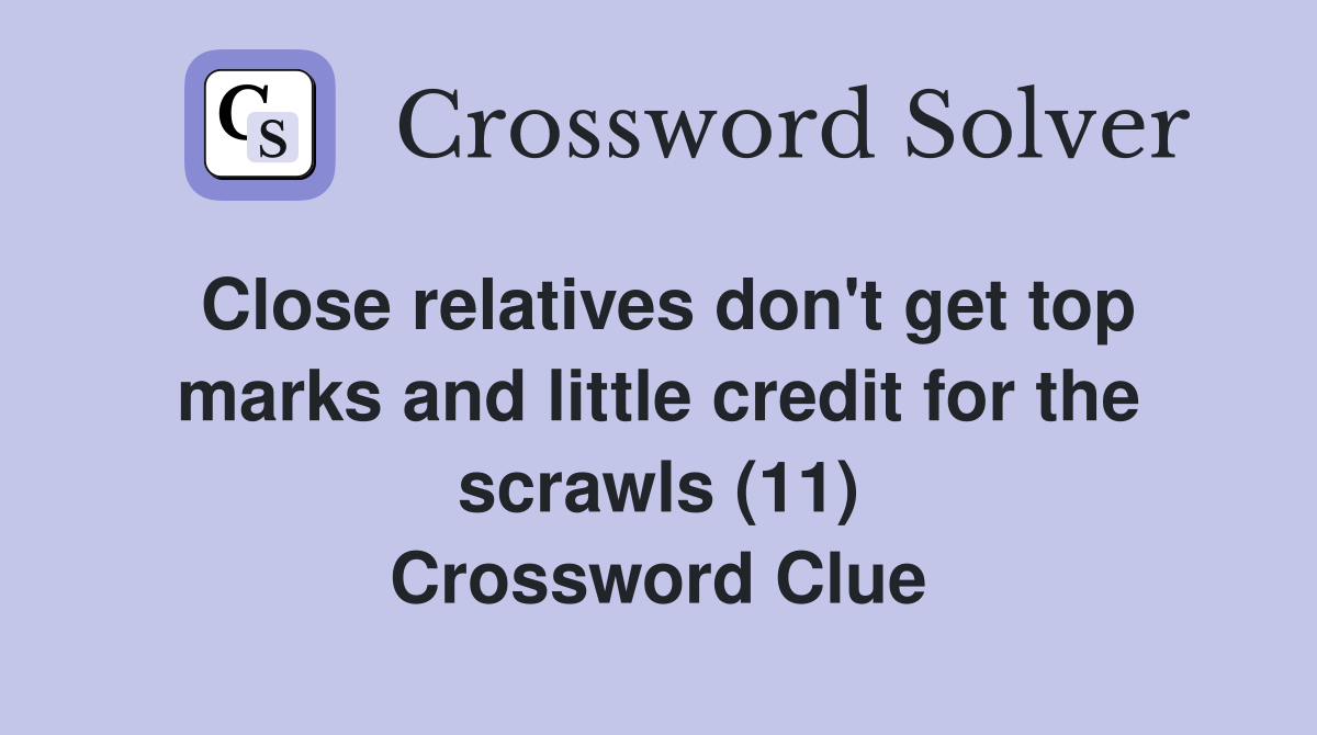 Close relatives don't get top marks and little credit for the scrawls (11) Crossword Clue