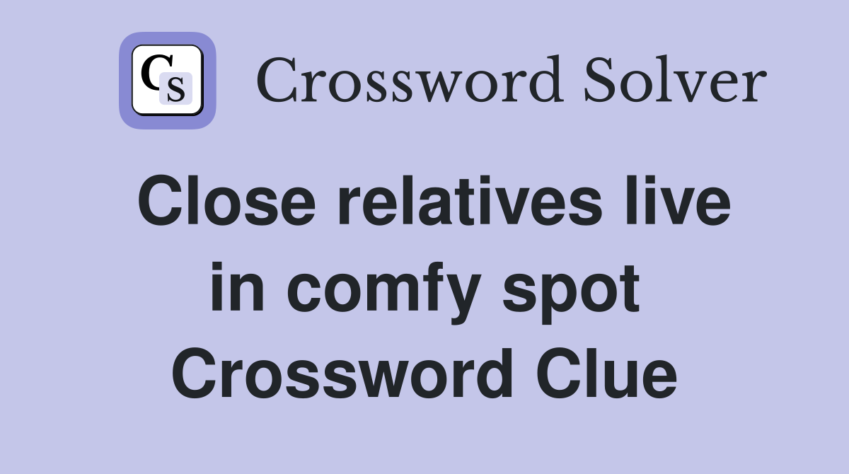 Close relatives live in comfy spot Crossword Clue