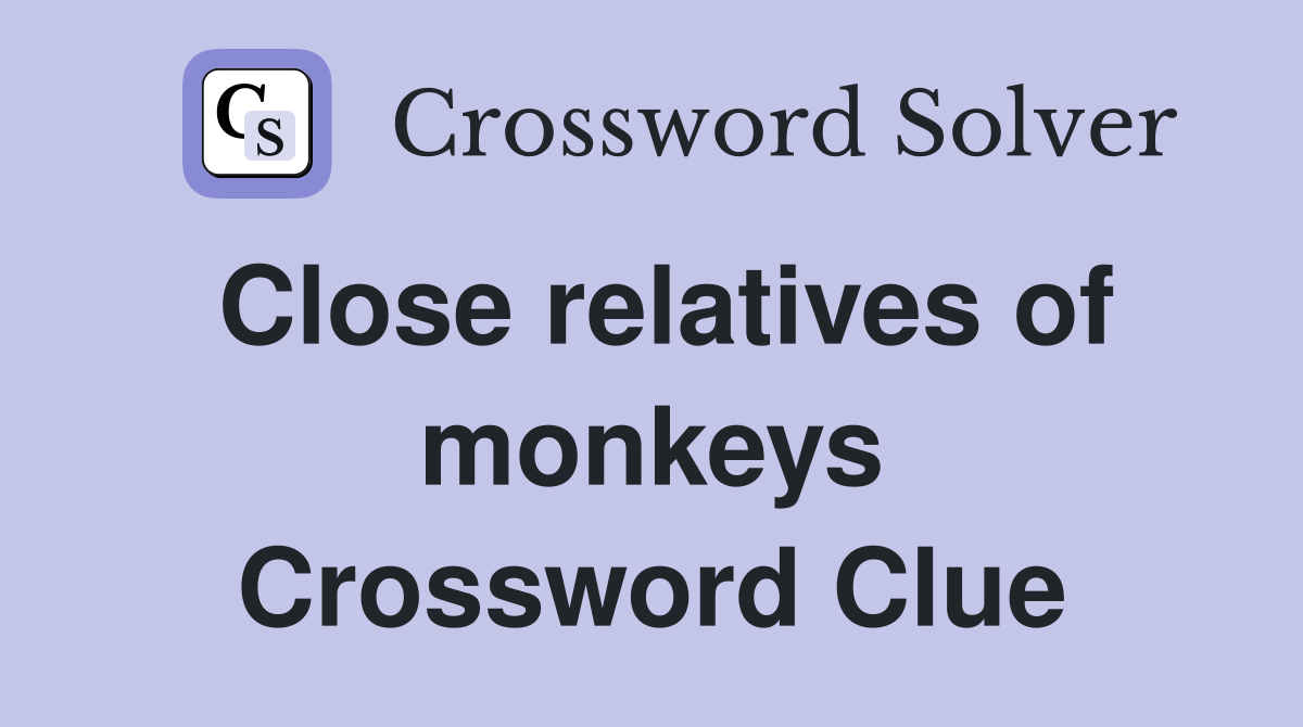 Close relatives of monkeys Crossword Clue