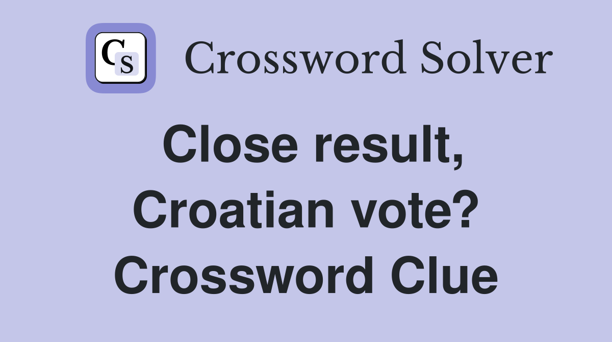 Close result, Croatian vote? Crossword Clue
