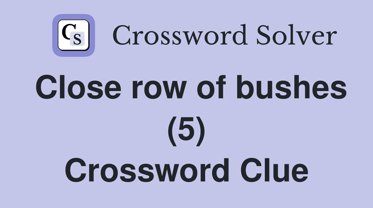 Close row of bushes (5) Crossword Clue