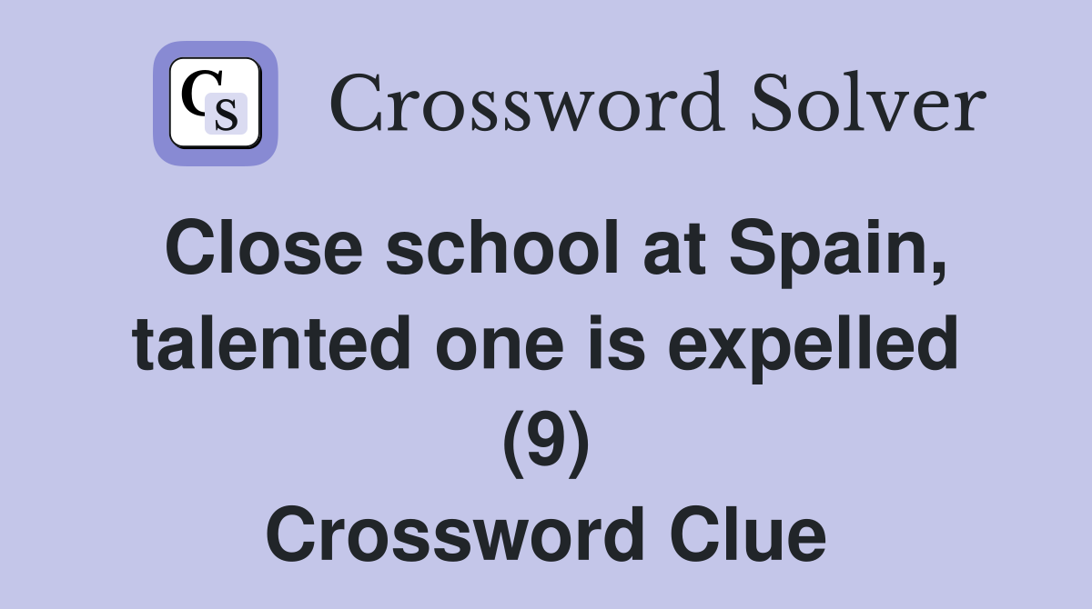 Close school at Spain, talented one is expelled (9) Crossword Clue