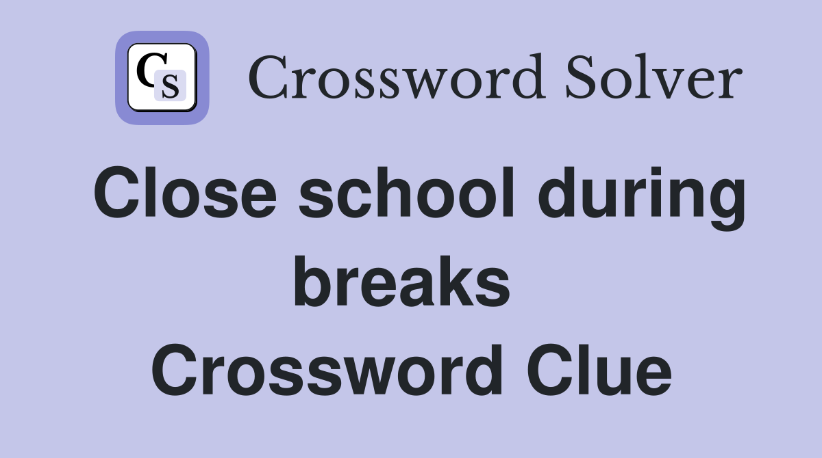 Close school during breaks  Crossword Clue