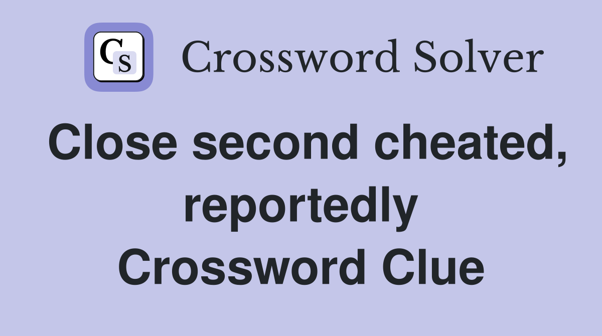 Close second cheated, reportedly Crossword Clue