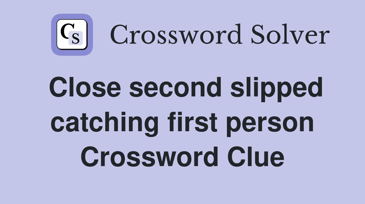 Close second slipped catching first person Crossword Clue