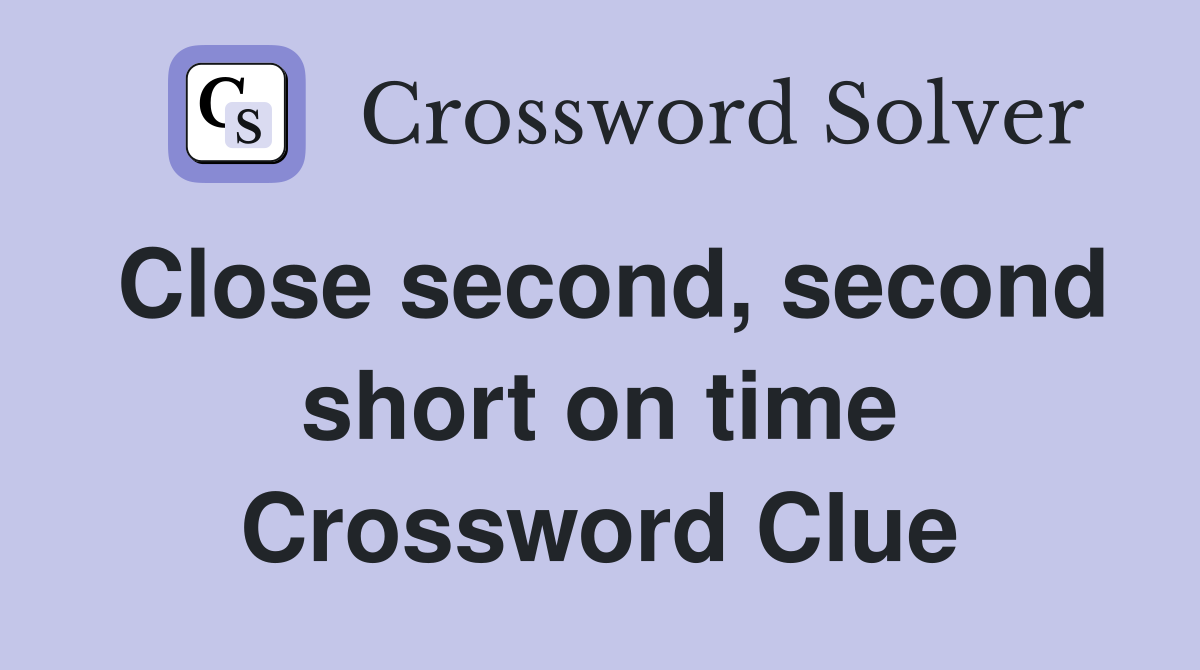 Close second, second short on time Crossword Clue
