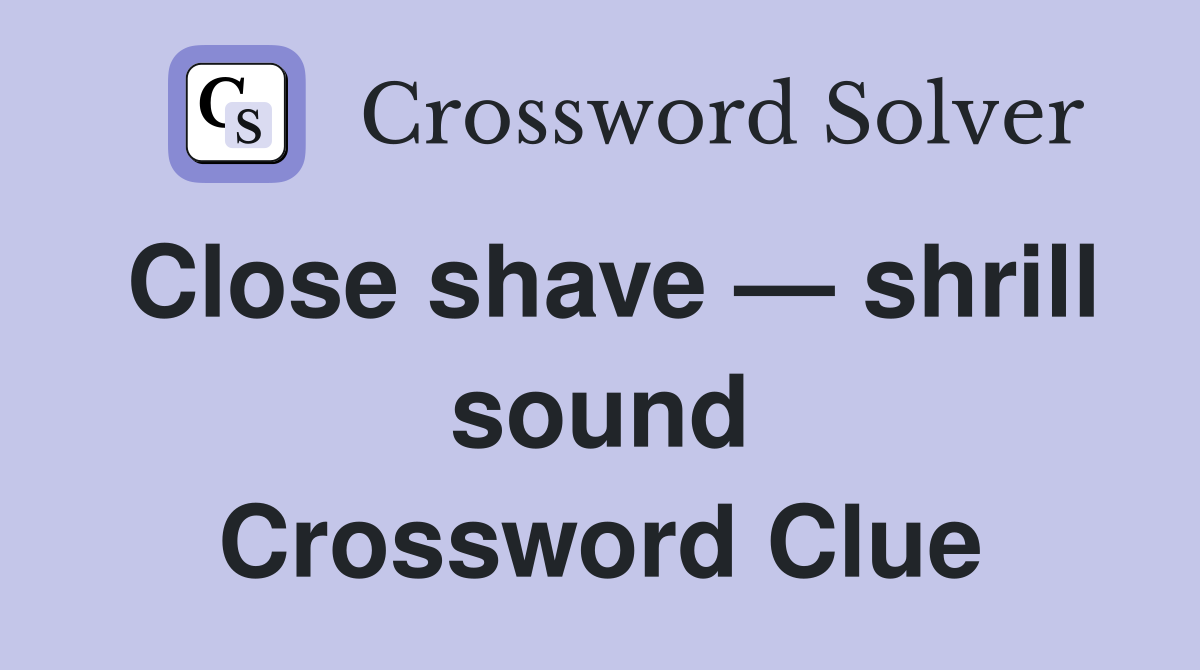 Close shave — shrill sound Crossword Clue