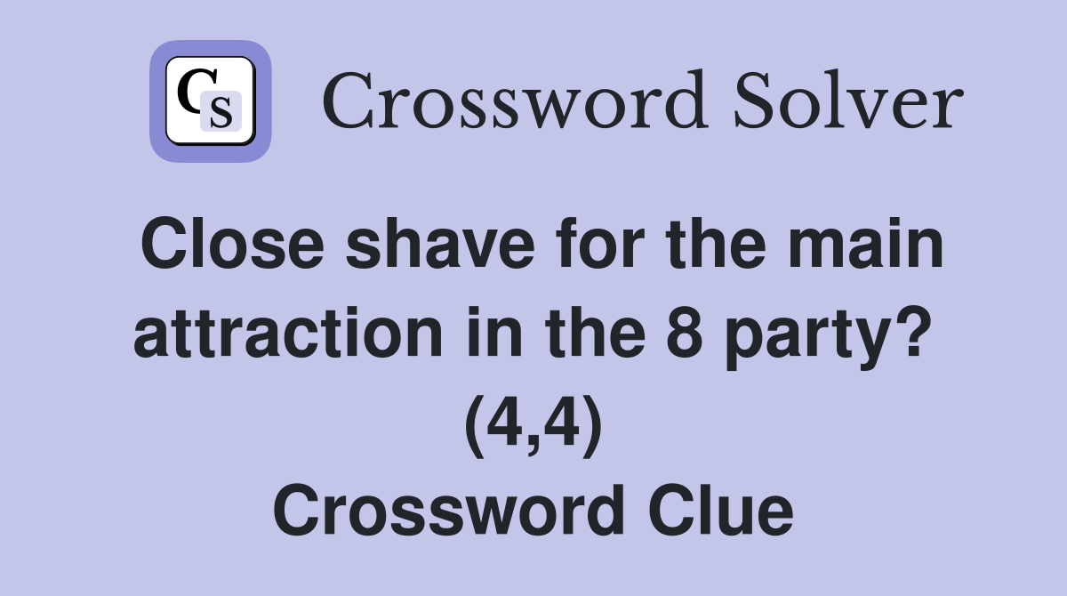 Close shave for the main attraction in the 8 party? (4,4) Crossword Clue