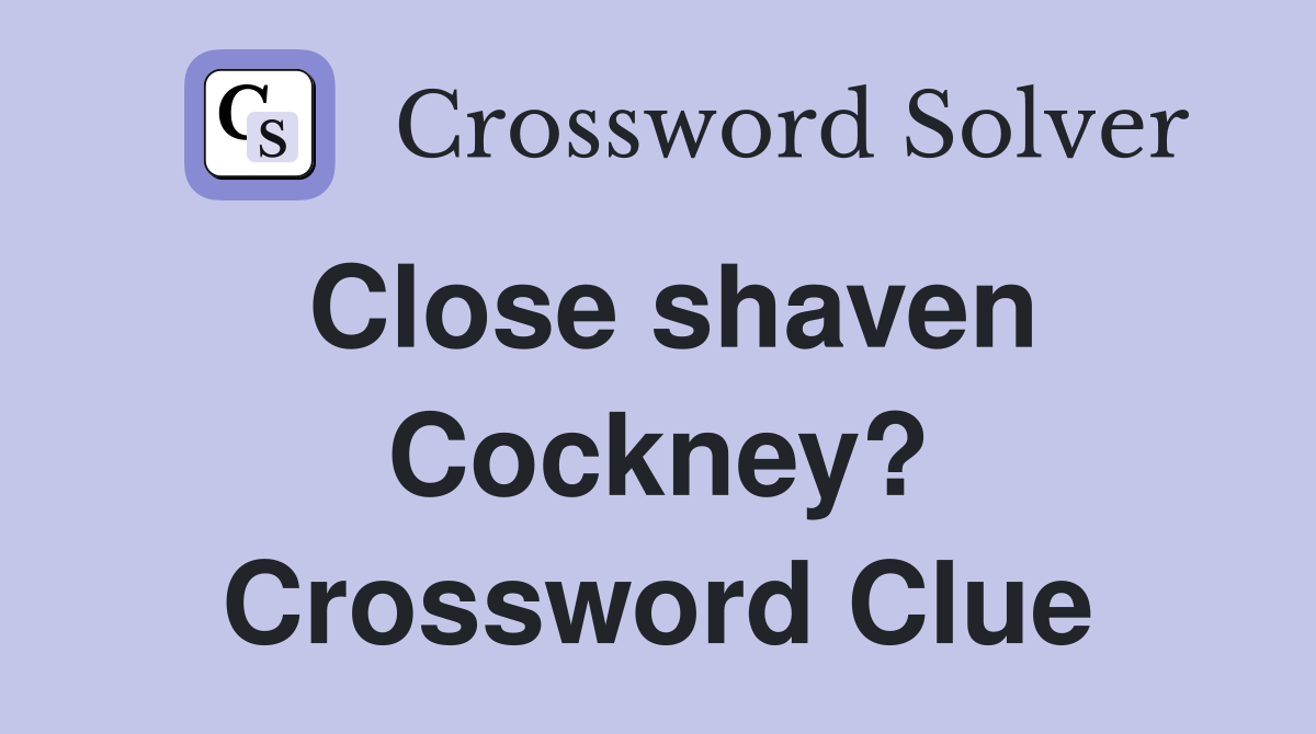 Close shaven Cockney? Crossword Clue