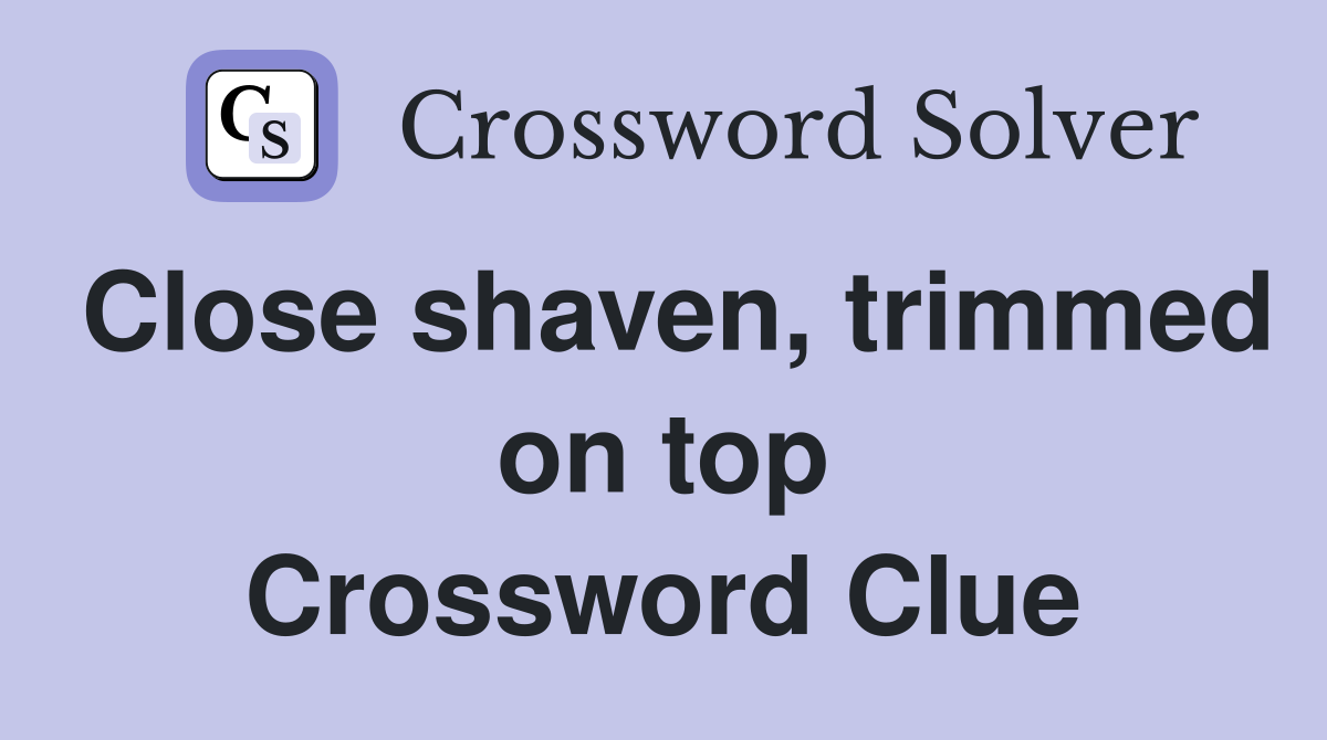 Close shaven, trimmed on top Crossword Clue