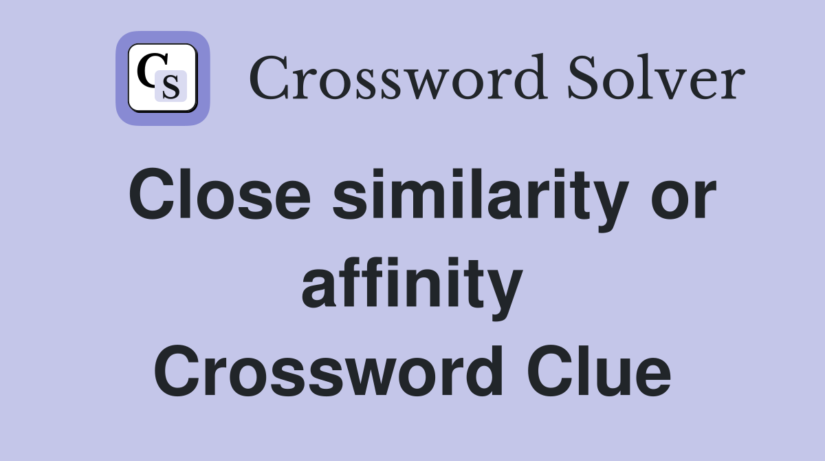 Close similarity or affinity Crossword Clue