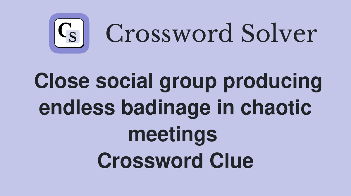 Close social group producing endless badinage in chaotic meetings  Crossword Clue