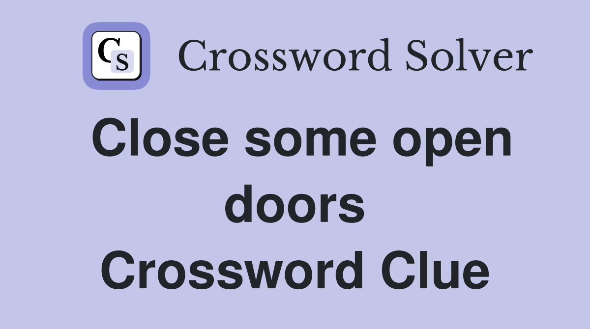 Close some open doors Crossword Clue