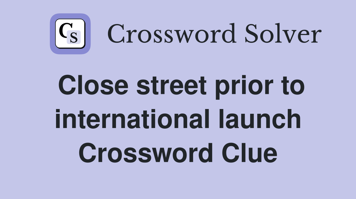 Close street prior to international launch Crossword Clue