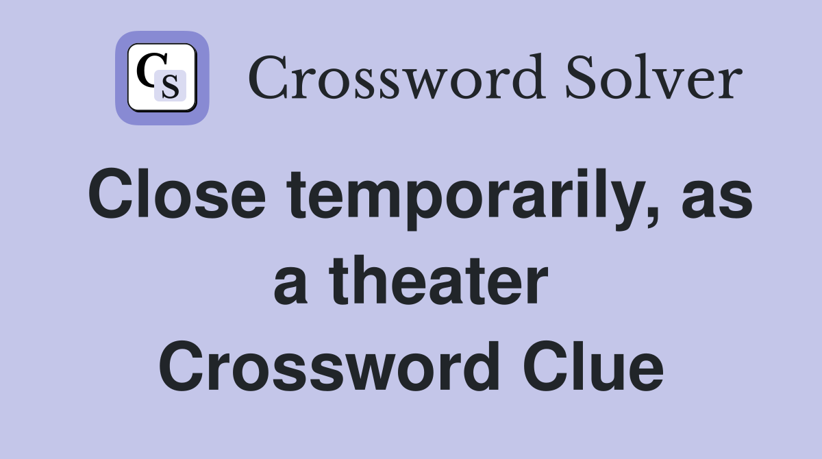 Close temporarily, as a theater Crossword Clue