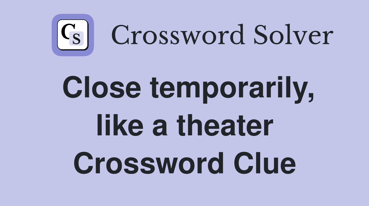 Close temporarily, like a theater Crossword Clue