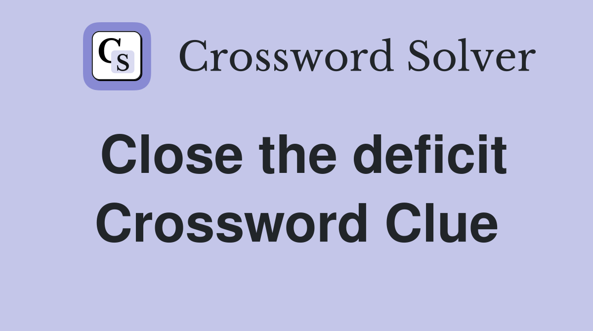 Close the deficit Crossword Clue