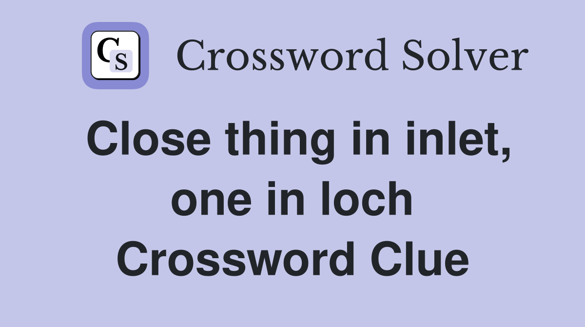 Close thing in inlet, one in loch Crossword Clue