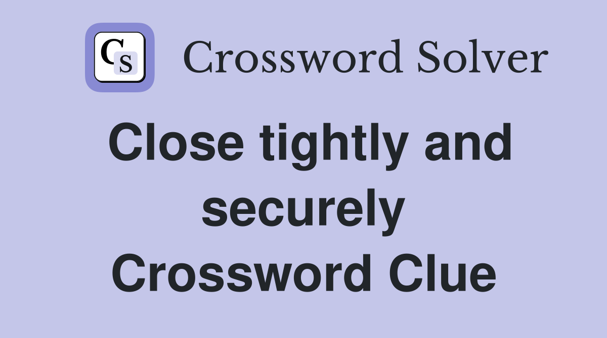 Close tightly and securely Crossword Clue