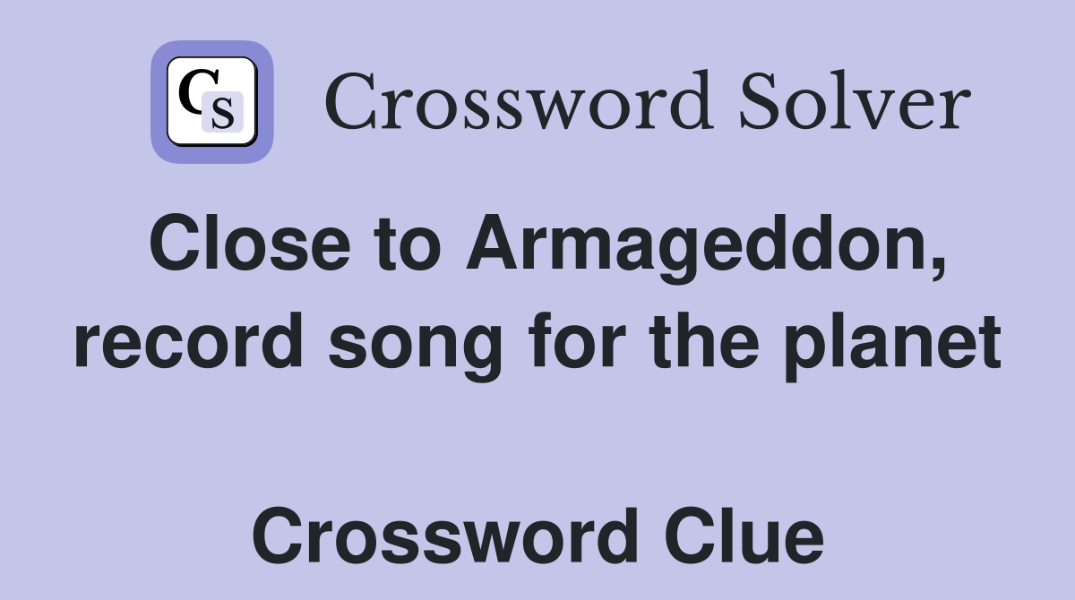 Close to Armageddon, record song for the planet  Crossword Clue