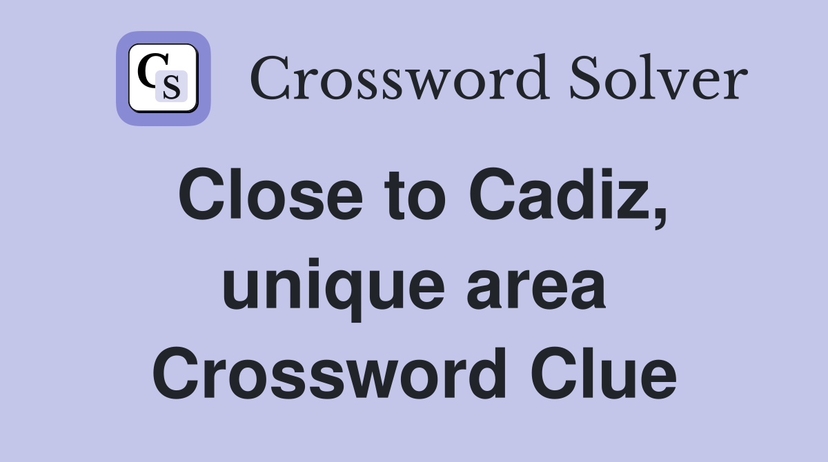 Close to Cadiz, unique area Crossword Clue