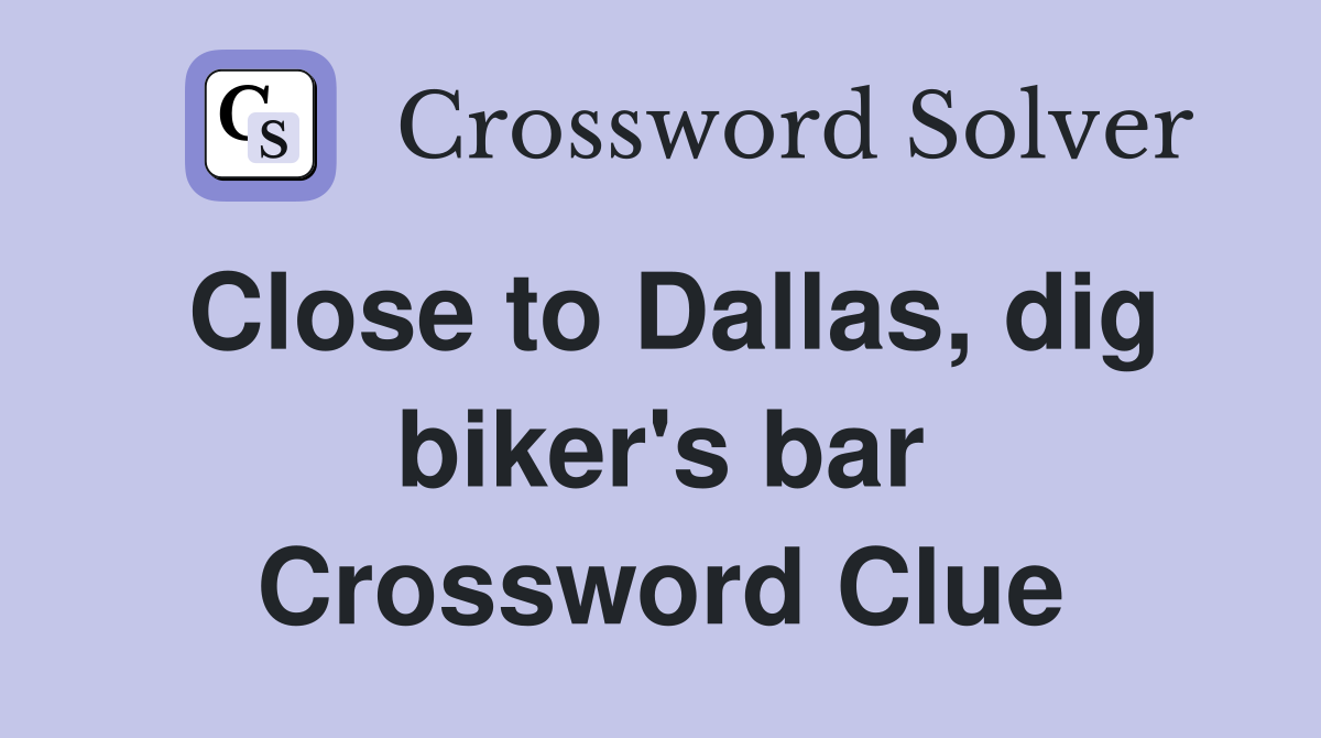 Close to Dallas, dig biker's bar Crossword Clue