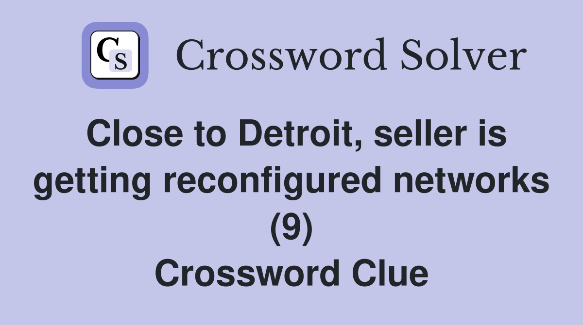 Close to Detroit, seller is getting reconfigured networks (9) Crossword Clue
