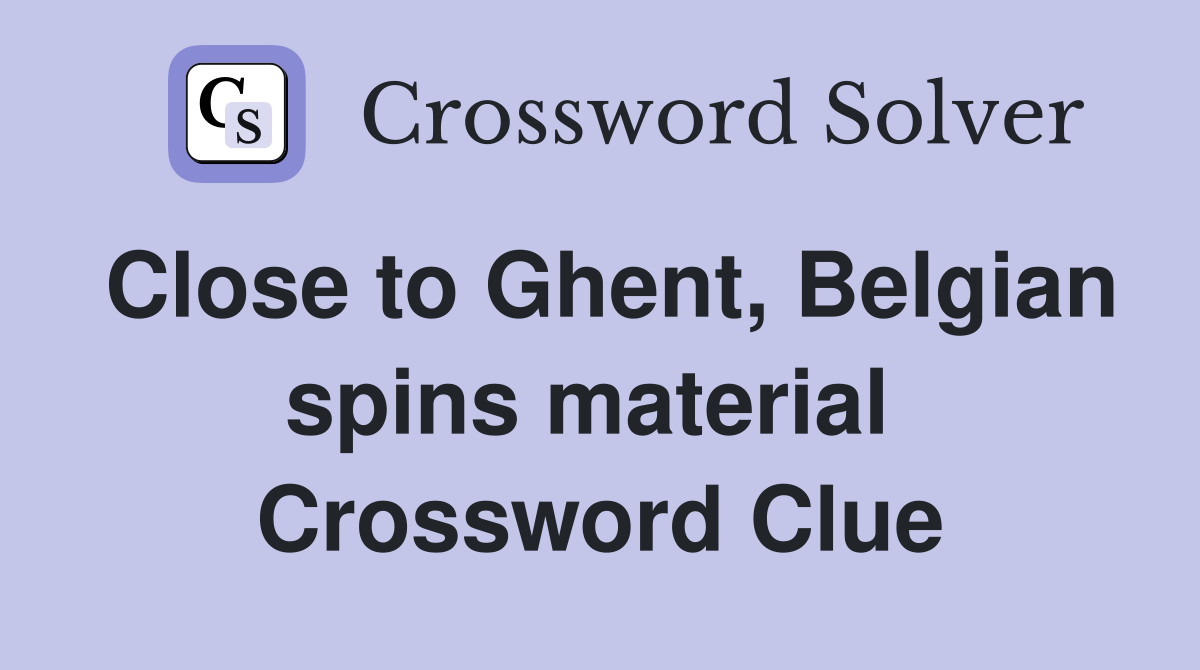 Close to Ghent, Belgian spins material  Crossword Clue